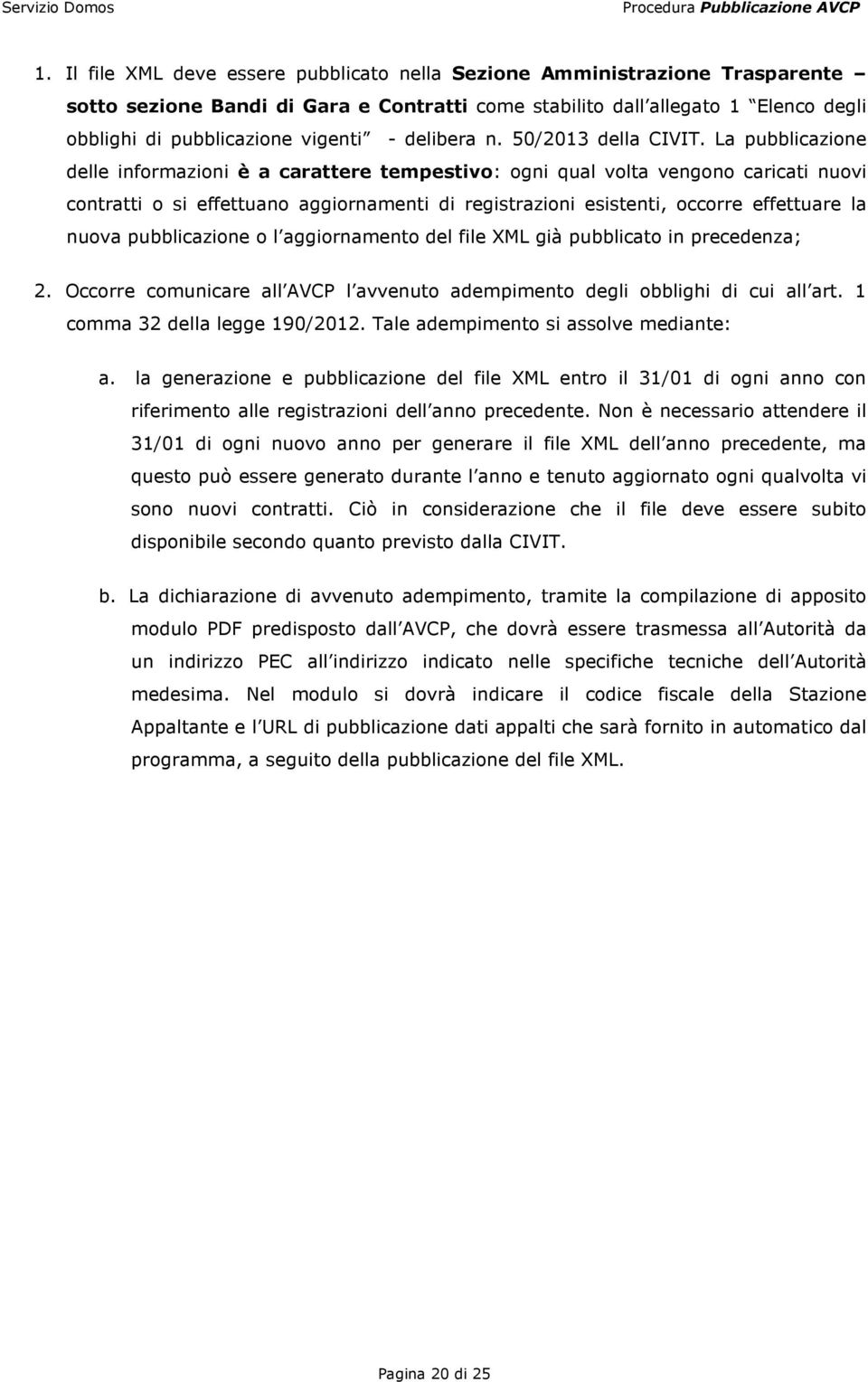 La pubblicazione delle informazioni è a carattere tempestivo: ogni qual volta vengono caricati nuovi contratti o si effettuano aggiornamenti di registrazioni esistenti, occorre effettuare la nuova