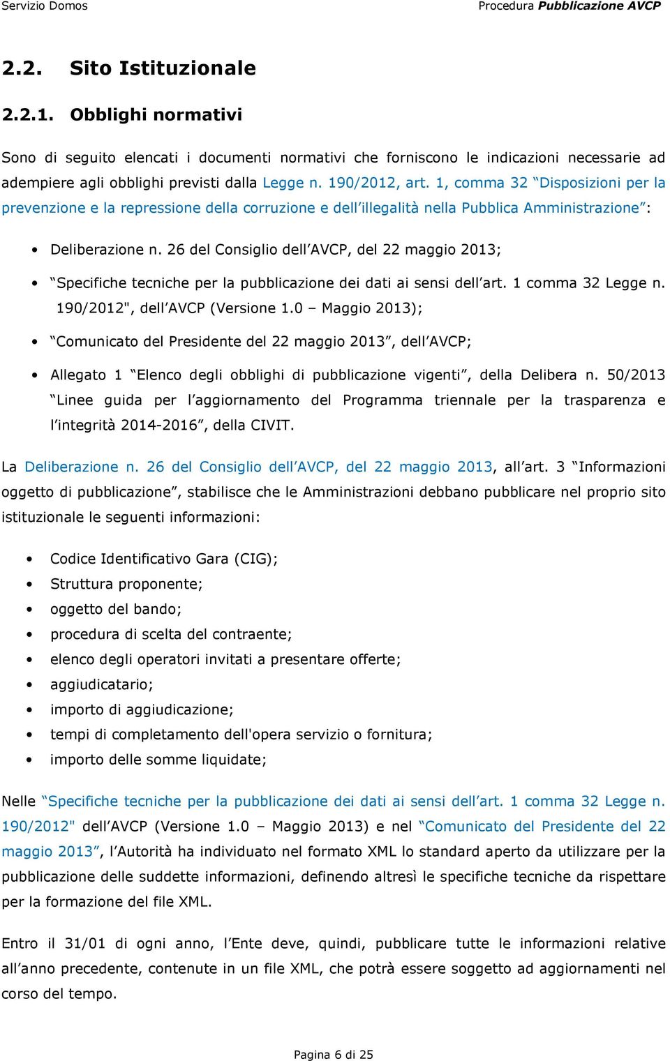 26 del Consiglio dell AVCP, del 22 maggio 2013; Specifiche tecniche per la pubblicazione dei dati ai sensi dell art. 1 comma 32 Legge n. 190/2012", dell AVCP (Versione 1.