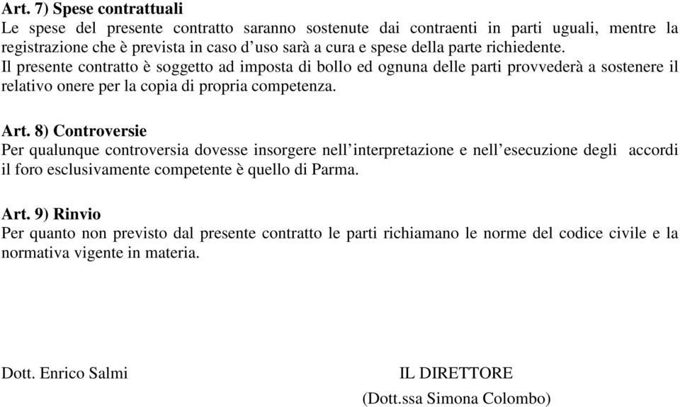 8) Controversie Per qualunque controversia dovesse insorgere nell interpretazione e nell esecuzione degli accordi il foro esclusivamente competente è quello di Parma. Art.