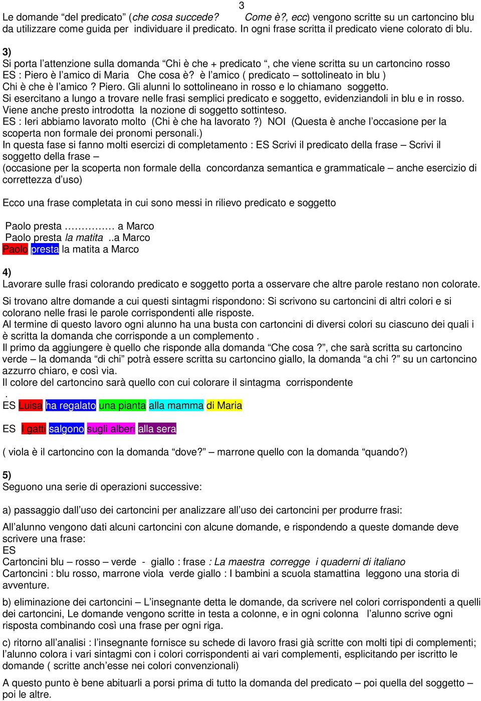 3) Si porta l attenzione sulla domanda Chi è che + predicato, che viene scritta su un cartoncino rosso ES : Piero è l amico di Maria Che cosa è?