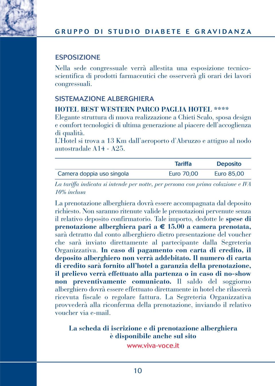 accoglienza di qualità. L Hotel si trova a 13 Km dall aeroporto d Abruzzo e attiguo al nodo autostradale A14 - A25.