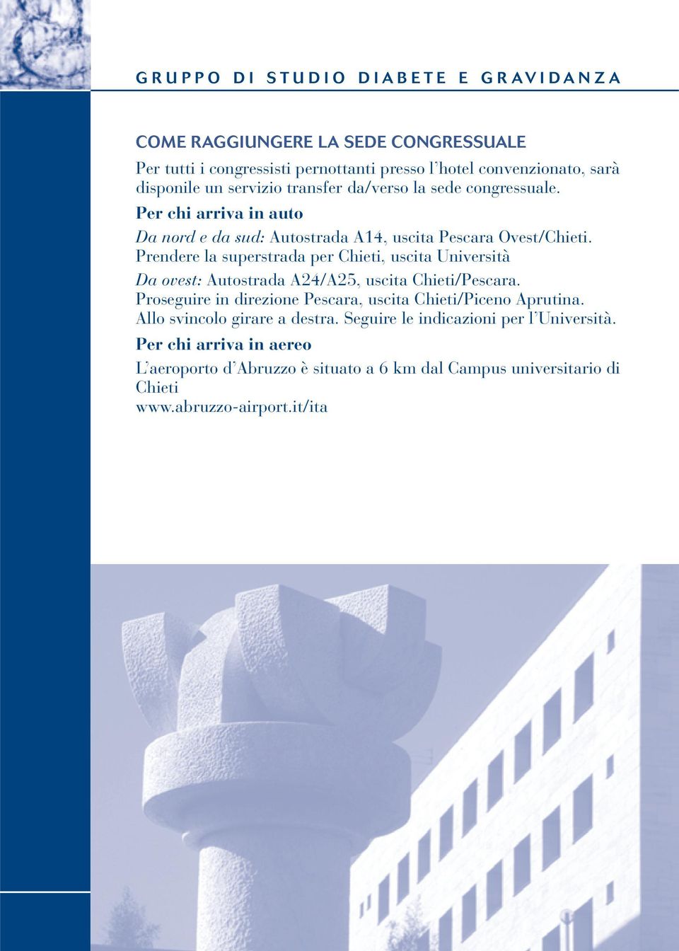 Prendere la superstrada per Chieti, uscita Università Da ovest: Autostrada A24/A25, uscita Chieti/Pescara.