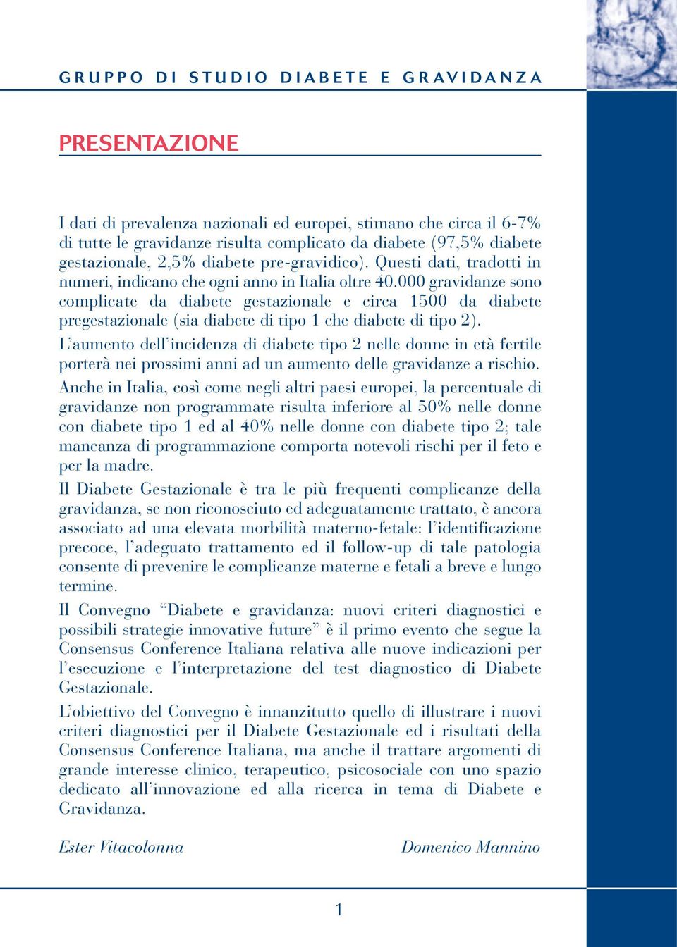 000 gravidanze sono complicate da diabete gestazionale e circa 1500 da diabete pregestazionale (sia diabete di tipo 1 che diabete di tipo 2).