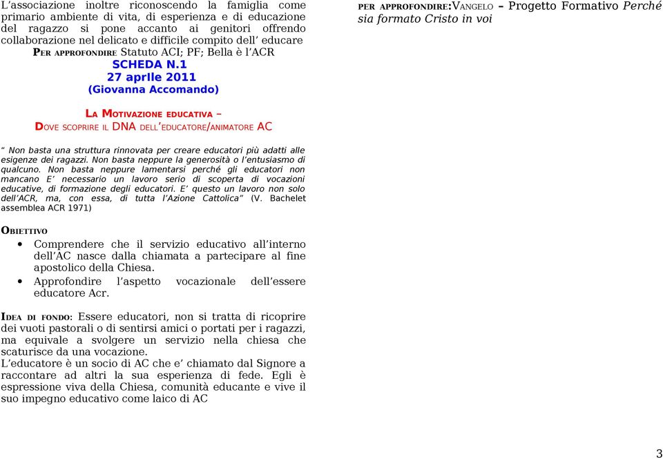 1 27 aprile 2011 (Giovanna Accomando) PER APPROFONDIRE:VANGELO Progetto Formativo Perché sia formato Cristo in voi LA MOTIVAZIONE EDUCATIVA DOVE SCOPRIRE IL DNA DELL EDUCATORE/ANIMATORE AC Non basta