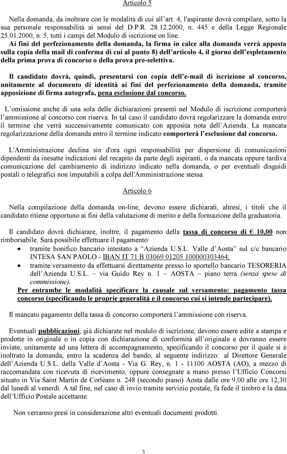 Ai fini del perfezionamento della domanda, la firma in calce alla domanda verrà apposta sulla copia della mail di conferma di cui al punto 8) dell articolo 4, il giorno dell espletamento della prima