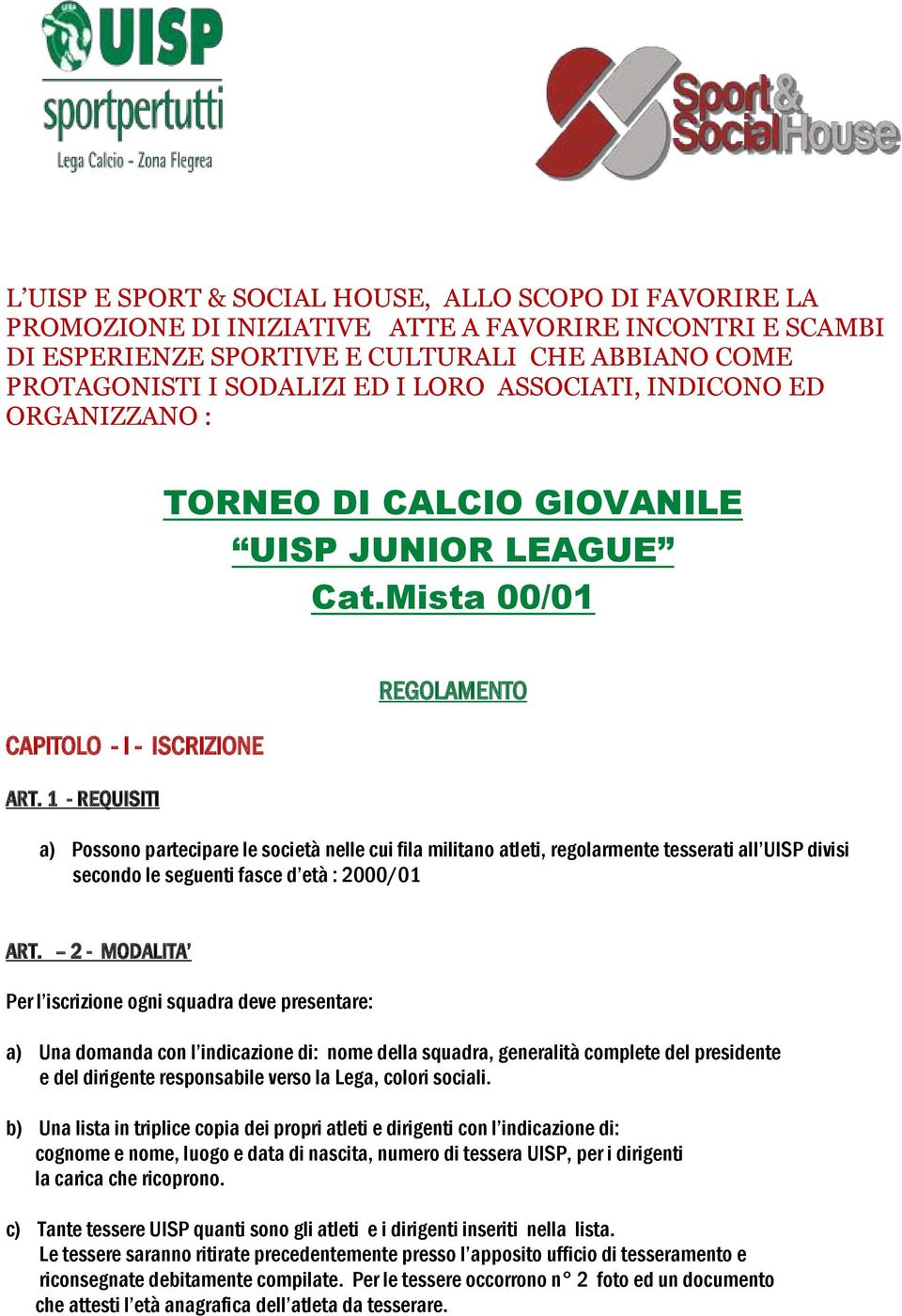 1 - REQUISITI REGOLAMENTO a) Possono partecipare le società nelle cui fila militano atleti, regolarmente tesserati all UISP divisi secondo le seguenti fasce d età : 2000/01 ART.