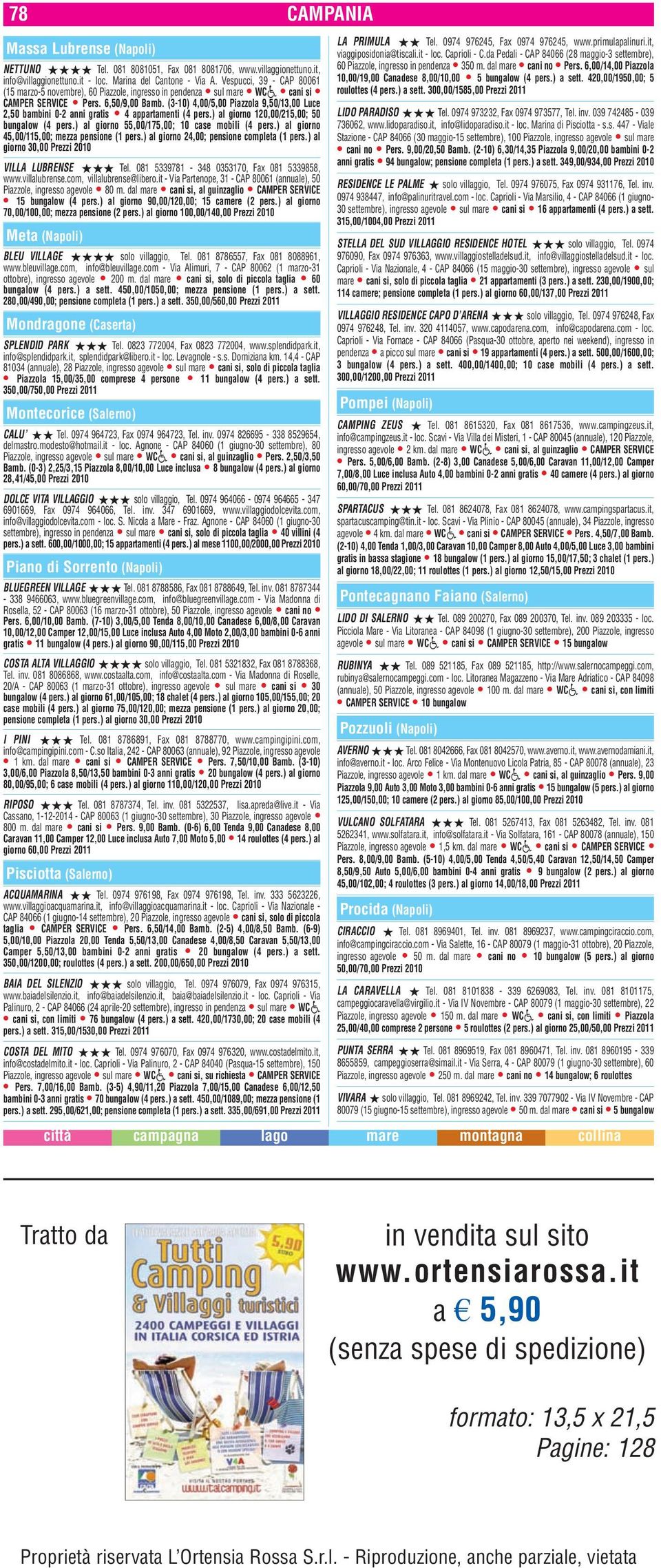 (3-10) 4,00/5,00 Piazzola 9,50/13,00 Luce 2,50 bambini 0-2 anni gratis 4 appartamenti (4 pers.) al giorno 120,00/215,00; 50 bungalow (4 pers.) al giorno 55,00/175,00; 10 case mobili (4 pers.