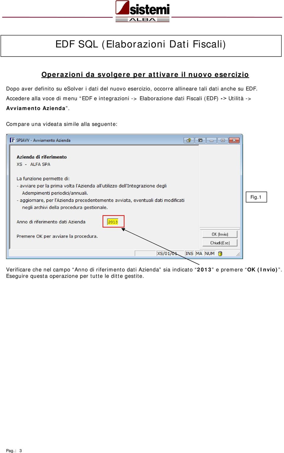 Accedere alla voce di menu EDF e integrazioni -> Elaborazione dati Fiscali (EDF) -> Utilità -> Avviamento Azienda.