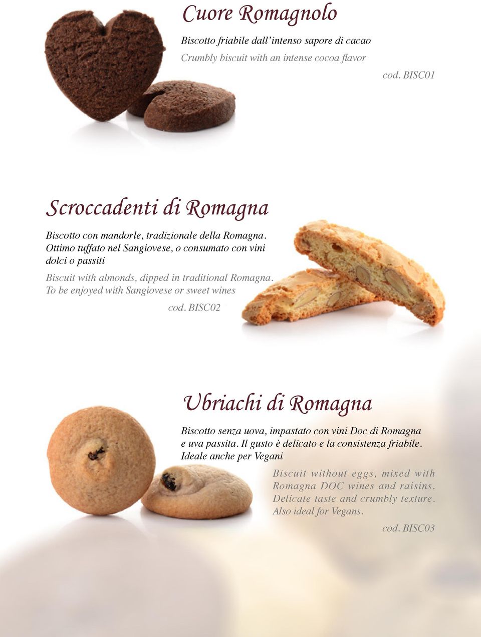 Ottimo tuffato nel Sangiovese, o consumato con vini dolci o passiti Biscuit with almonds, dipped in traditional Romagna.
