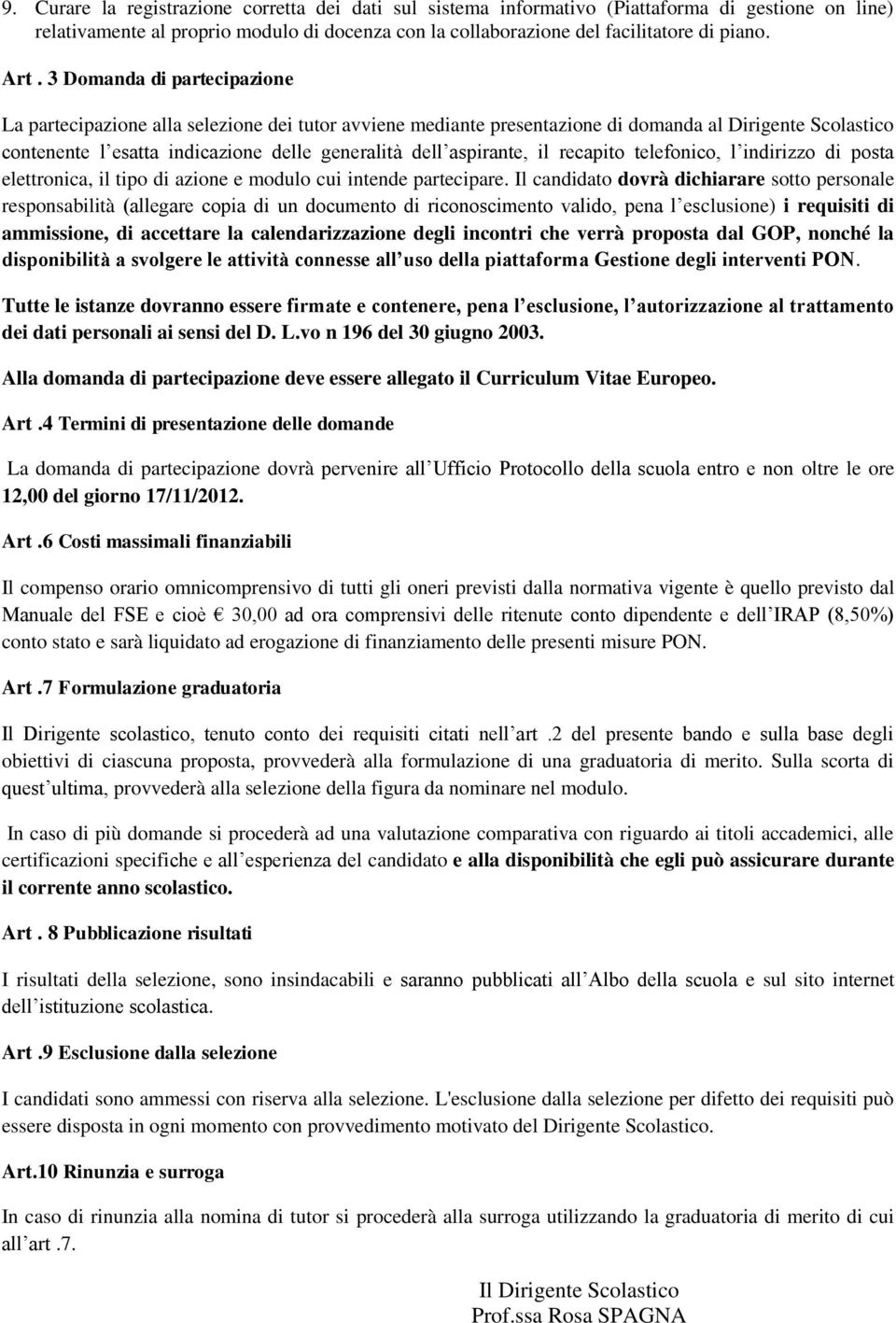 aspirante, il recapito telefonico, l indirizzo di posta elettronica, il tipo di azione e modulo cui intende partecipare.