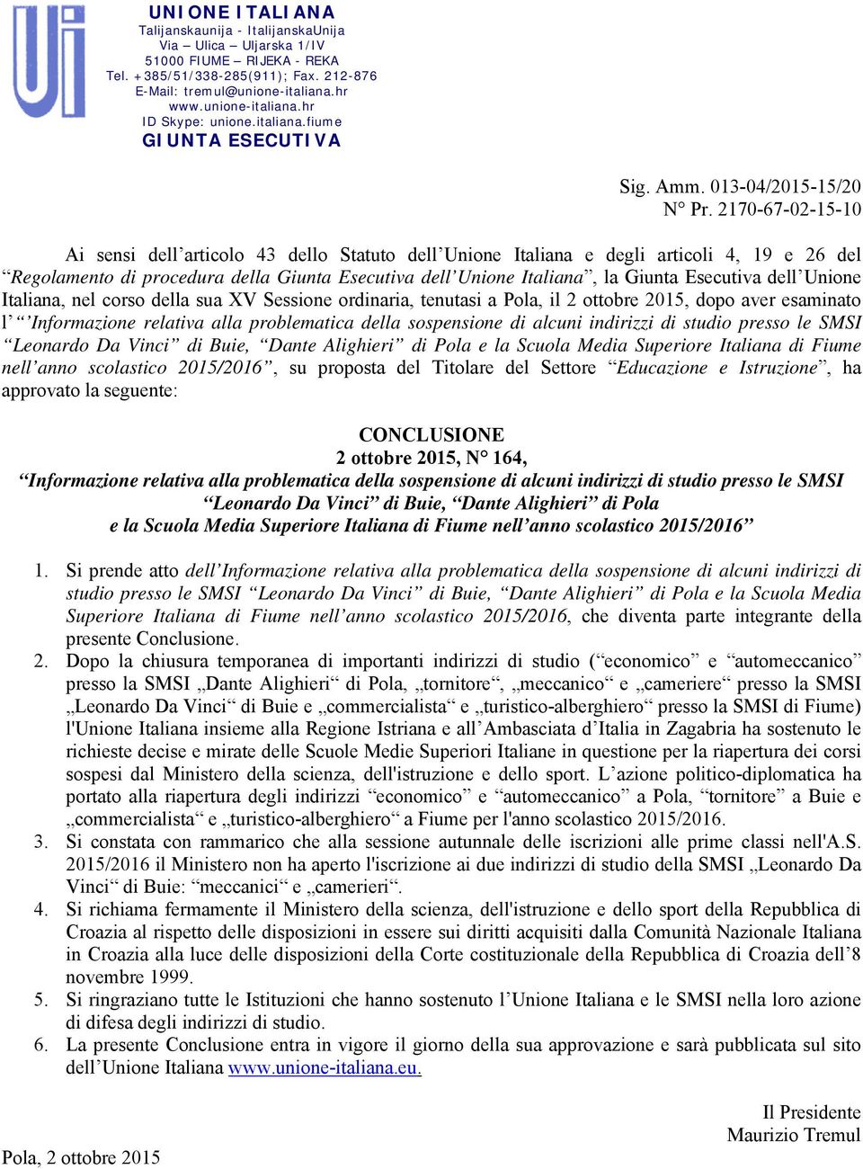 2170-67-02-15-10 Ai sensi dell articolo 43 dello Statuto dell Unione Italiana e degli articoli 4, 19 e 26 del Regolamento di procedura della Giunta Esecutiva dell Unione Italiana, la Giunta Esecutiva