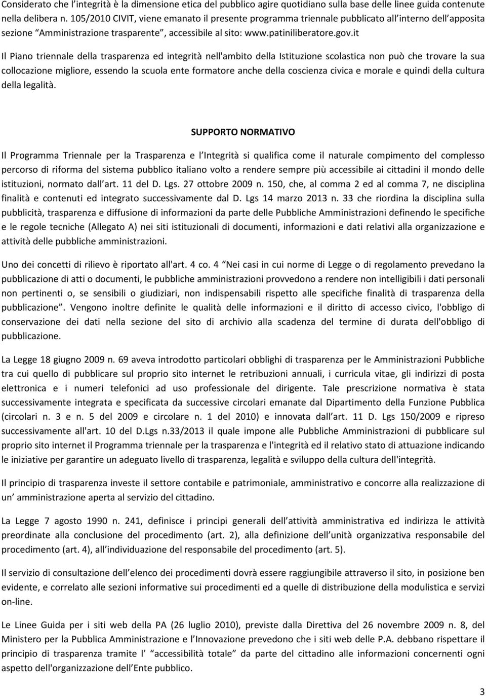 it Il Piano triennale della trasparenza ed integrità nell'ambito della Istituzione scolastica non può che trovare la sua collocazione migliore, essendo la scuola ente formatore anche della coscienza