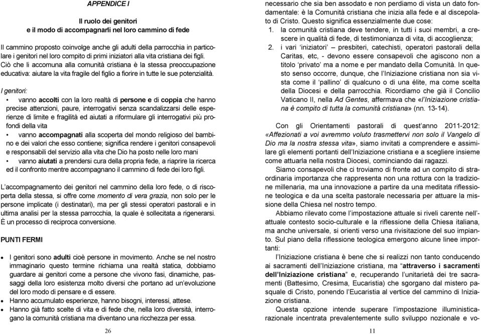 Ciò che li accomuna alla comunità cristiana è la stessa preoccupazione educativa: aiutare la vita fragile del figlio a fiorire in tutte le sue potenzialità.