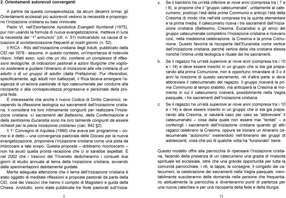 52). Il RICA - Rito dell Iniziazione cristiana degli Adulti, pubblicato dalla CEI nel 1978 - assume, in questo contesto, un importanza di notevole rilievo.