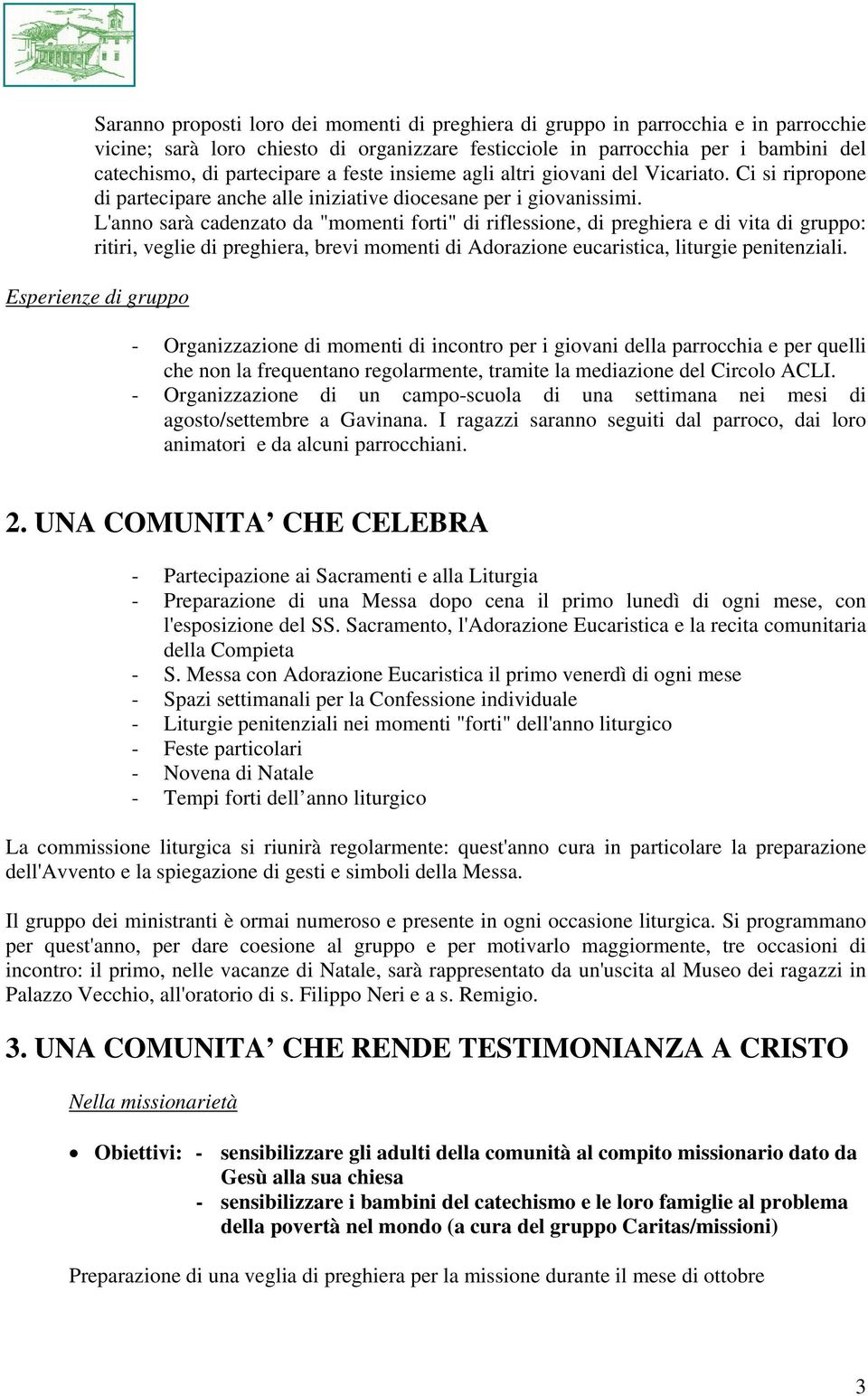 L'anno sarà cadenzato da "momenti forti" di riflessione, di preghiera e di vita di gruppo: ritiri, veglie di preghiera, brevi momenti di Adorazione eucaristica, liturgie penitenziali.