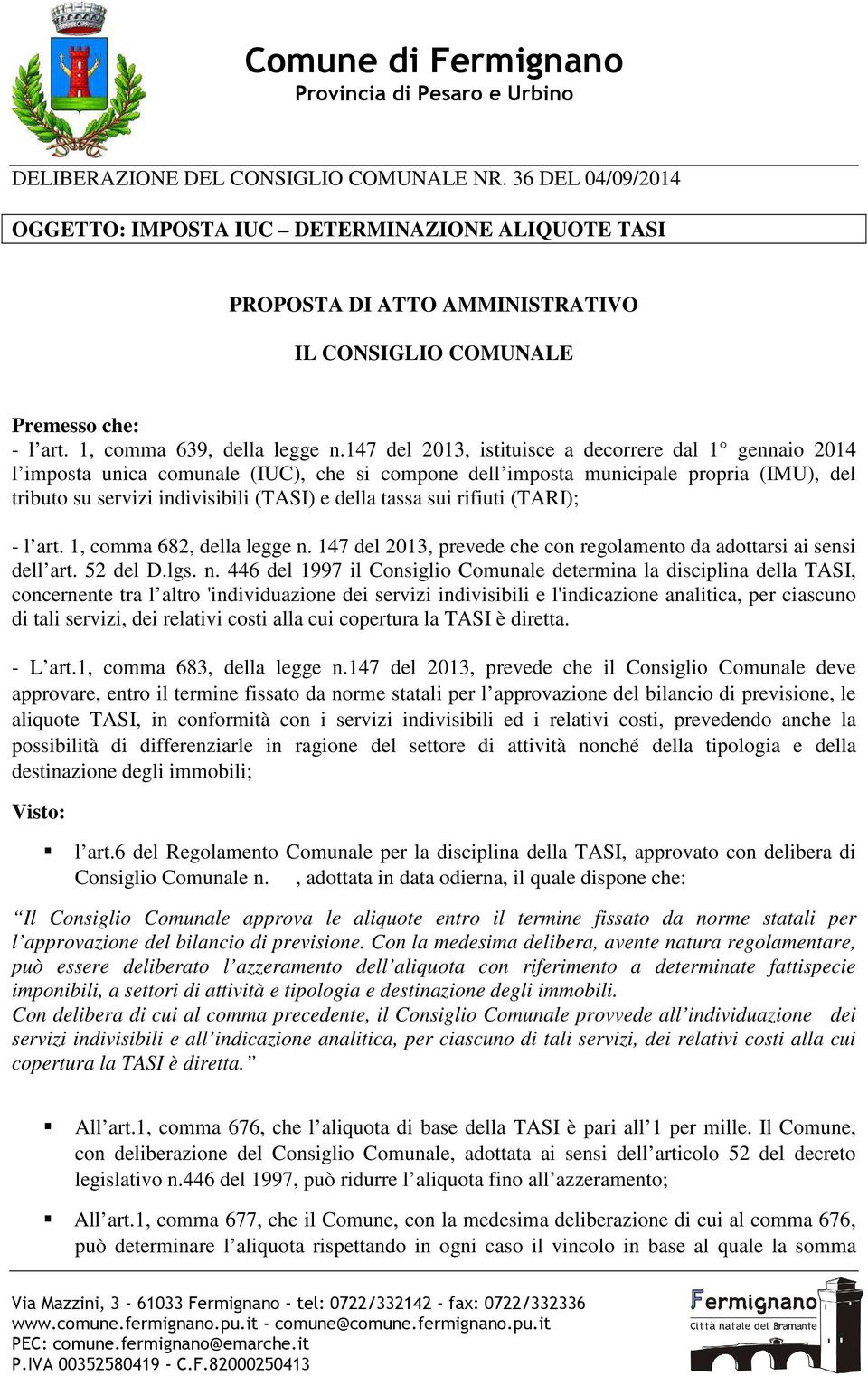 147 del 2013, istituisce a decorrere dal 1 gennaio 2014 l imposta unica comunale (IUC), che si compone dell imposta municipale propria (IMU), del tributo su servizi indivisibili (TAI) e della tassa