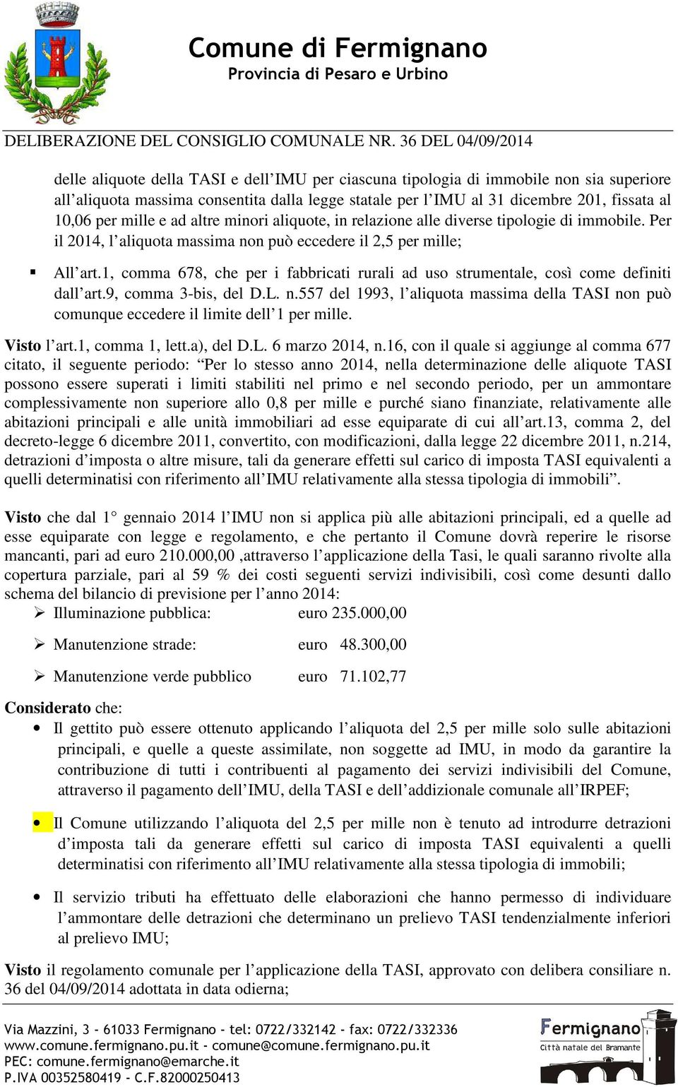 10,06 per mille e ad altre minori aliquote, in relazione alle diverse tipologie di immobile. Per il 2014, l aliquota massima non può eccedere il 2,5 per mille; All art.