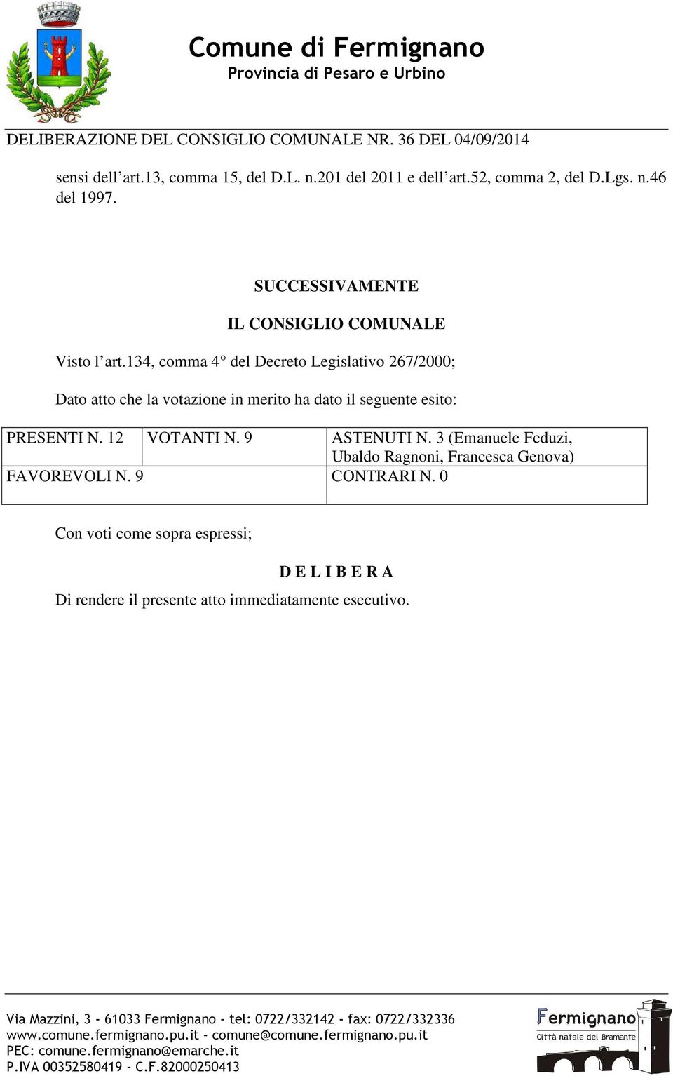 134, comma 4 del Decreto Legislativo 267/2000; Dato atto che la votazione in merito ha dato il seguente esito: PREENTI N. 12 VOTANTI N.