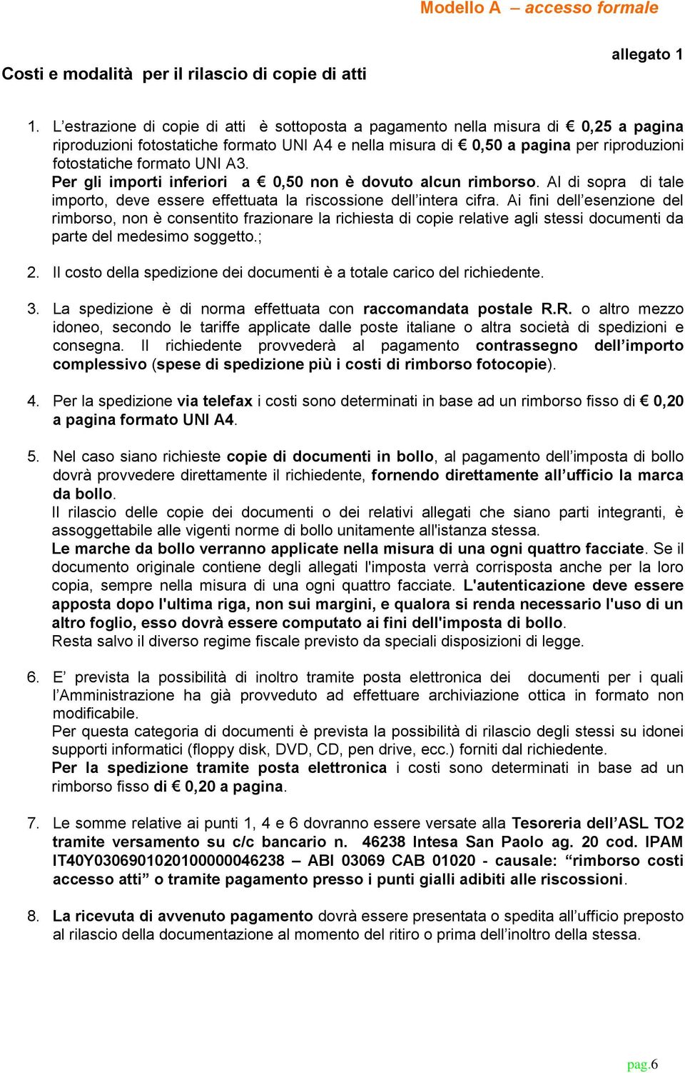 A3. Per gli importi inferiori a 0,50 non è dovuto alcun rimborso. Al di sopra di tale importo, deve essere effettuata la riscossione dell intera cifra.