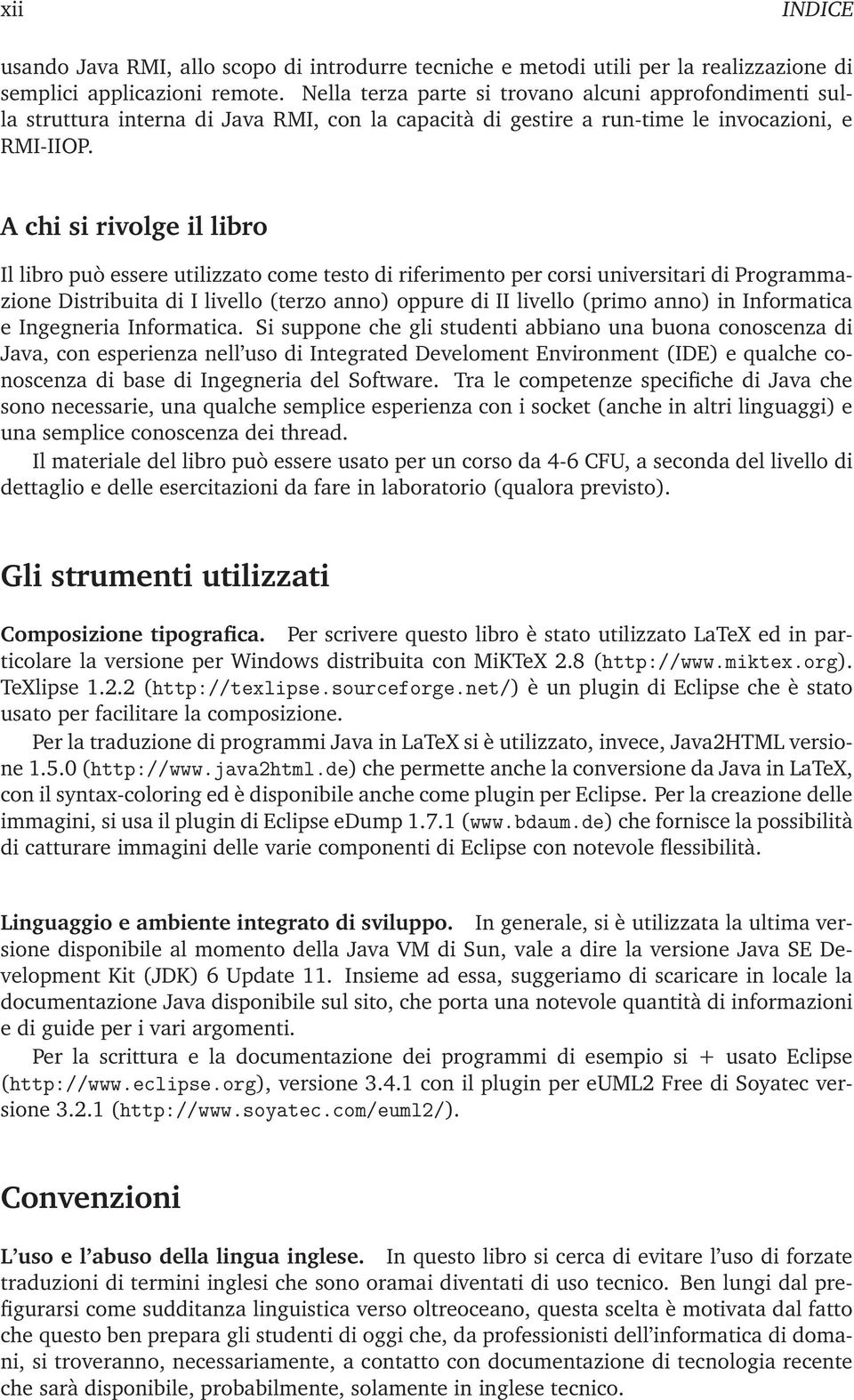 A chi si rivolge il libro Il libro può essere utilizzato come testo di riferimento per corsi universitari di Programmazione Distribuita di I livello (terzo anno) oppure di II livello (primo anno) in