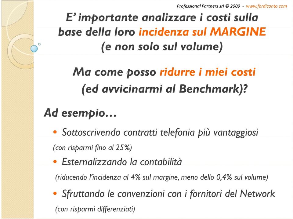 Ad esempio Sottoscrivendo contratti telefonia più vantaggiosi (con risparmi fino al 25%) Esternalizzando la