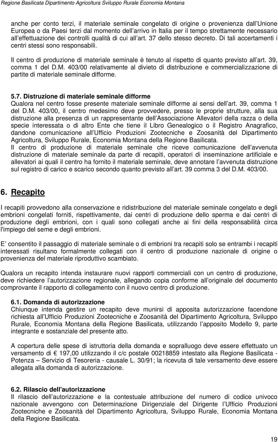 Il centro di produzione di materiale seminale è tenuto al rispetto di quanto previsto all art. 39, comma 1 del D.M.