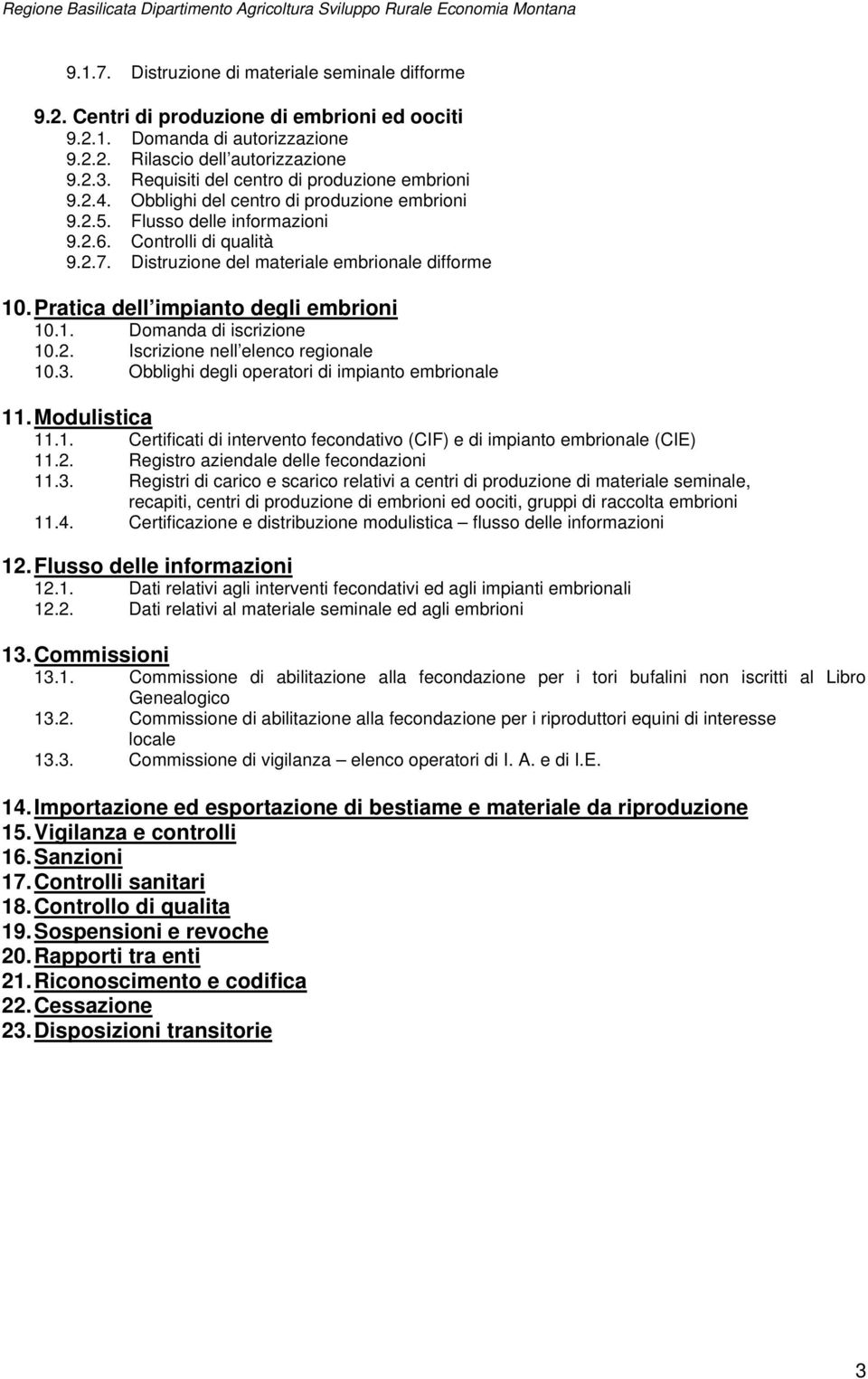 Distruzione del materiale embrionale difforme 10. Pratica dell impianto degli embrioni 10.1. Domanda di iscrizione 10.2. Iscrizione nell elenco regionale 10.3.
