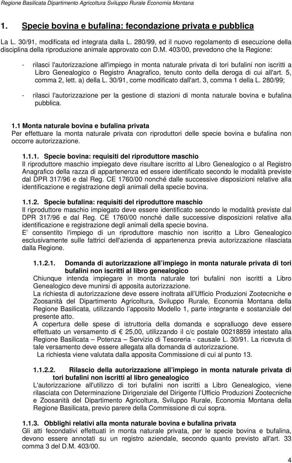 403/00, prevedono che la Regione: - rilasci l'autorizzazione all'impiego in monta naturale privata di tori bufalini non iscritti a Libro Genealogico o Registro Anagrafico, tenuto conto della deroga