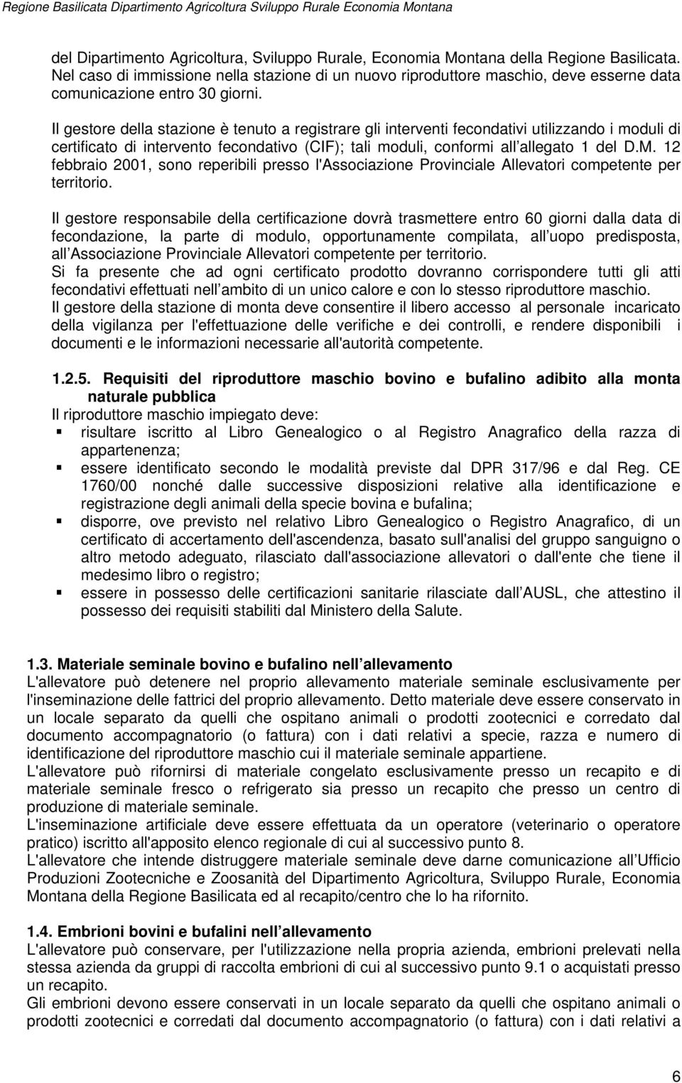 Il gestore della stazione è tenuto a registrare gli interventi fecondativi utilizzando i moduli di certificato di intervento fecondativo (CIF); tali moduli, conformi all allegato 1 del D.M.