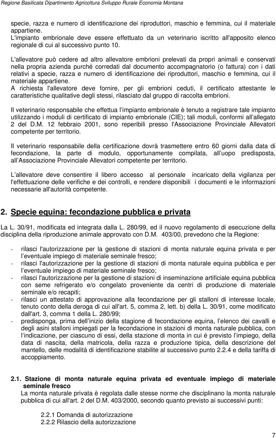 L'allevatore può cedere ad altro allevatore embrioni prelevati da propri animali e conservati nella propria azienda purché corredati dal documento accompagnatorio (o fattura) con i dati relativi a  A