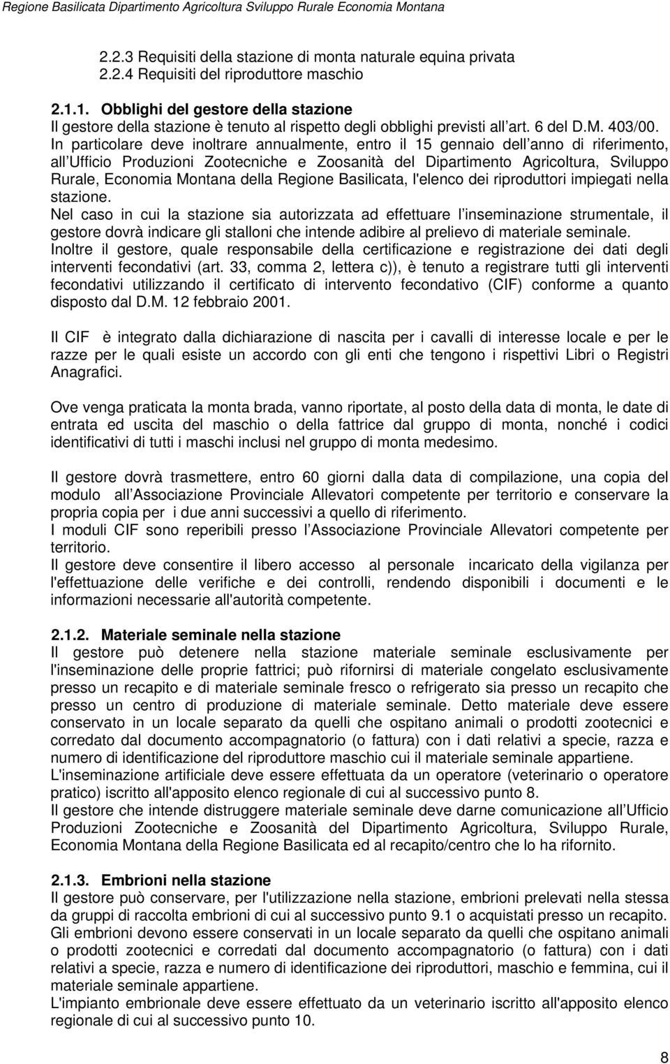 In particolare deve inoltrare annualmente, entro il 15 gennaio dell anno di riferimento, all Ufficio Produzioni Zootecniche e Zoosanità del Dipartimento Agricoltura, Sviluppo Rurale, Economia Montana