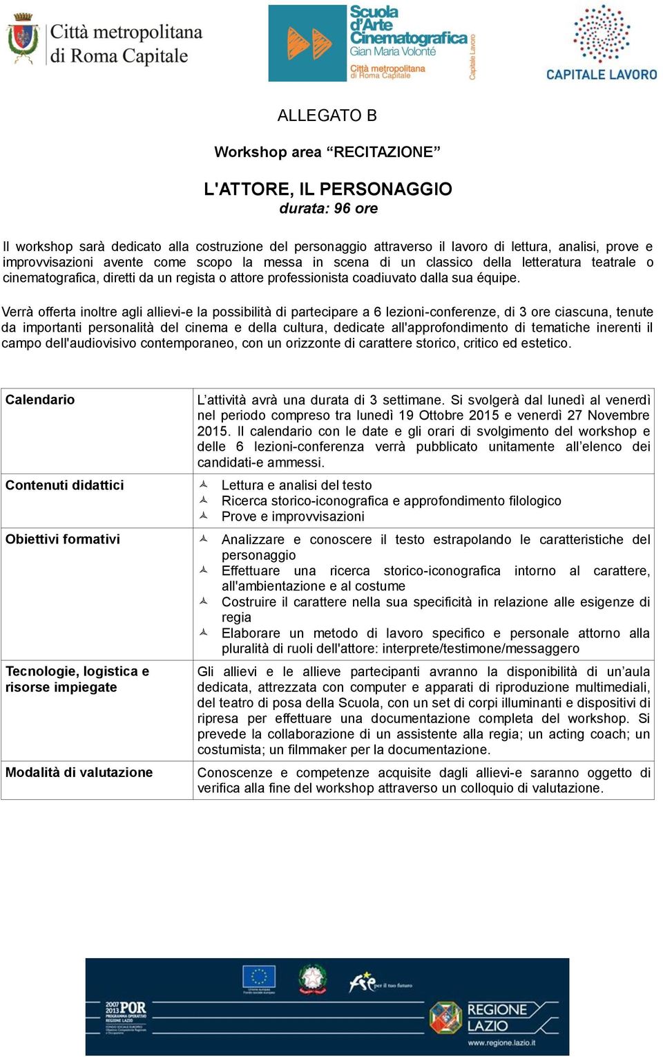 Lettura e analisi del testo Ricerca storico-iconografica e approfondimento filologico Prove e improvvisazioni Analizzare e conoscere il testo estrapolando le caratteristiche del personaggio