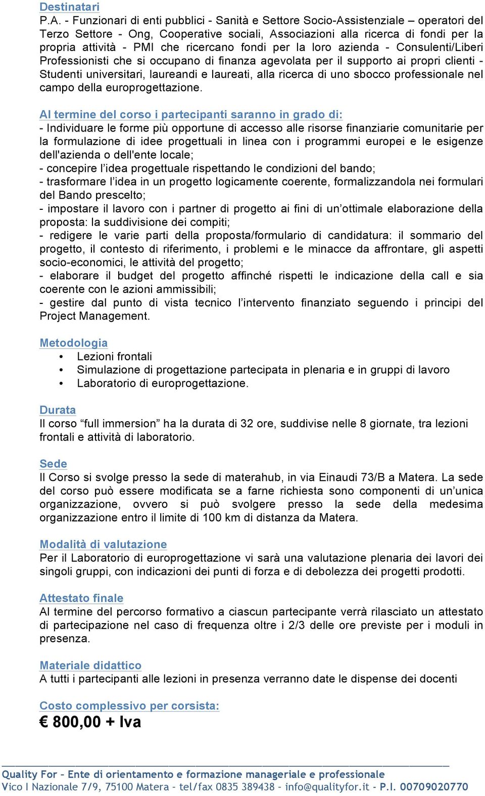 ricercano fondi per la loro azienda - Consulenti/Liberi Professionisti che si occupano di finanza agevolata per il supporto ai propri clienti - Studenti universitari, laureandi e laureati, alla