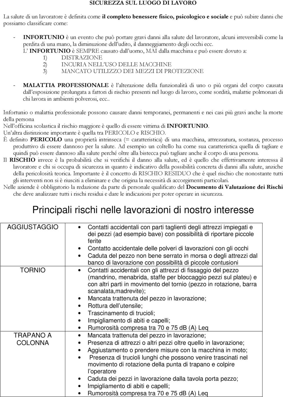 L INFORTUNIO è SEMPRE causato dall uomo, MAI dalla macchina e può essere dovuto a: 1) DISTRAZIONE 2) INCURIA NELL USO DELLE MACCHINE 3) MANCATO UTILIZZO DEI MEZZI DI PROTEZIONE - MALATTIA