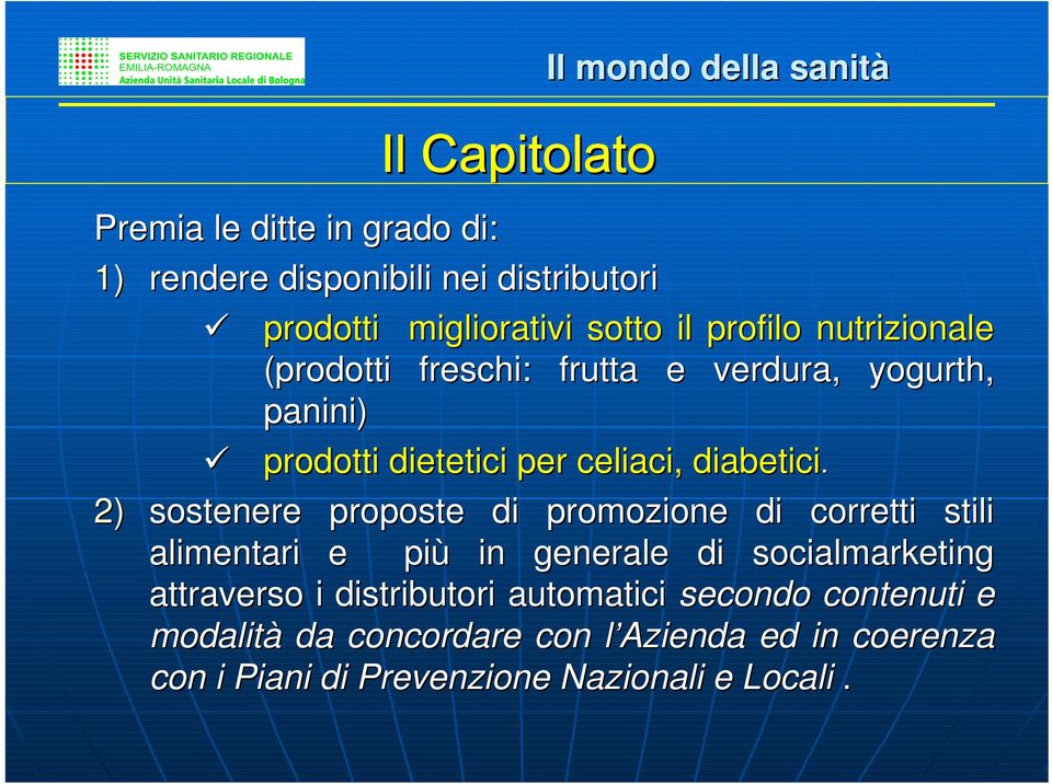 2) sostenere proposte di promozione di corretti stili alimentari e più in generale di socialmarketing attraverso i distributori