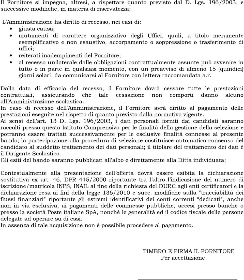 meramente esemplificativo e non esaustivo, accorpamento o soppressione o trasferimento di uffici; reiterati inadempimenti del Fornitore; al recesso unilaterale dalle obbligazioni contrattualmente