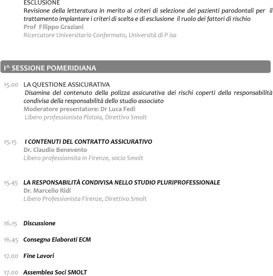 00 LA QUESTIONE ASSICURATIVA Disamina del contenuto della polizza assicurativa dei rischi coperti della responsabilità condivisa della responsabilità dello studio associato Moderatore presentatore: