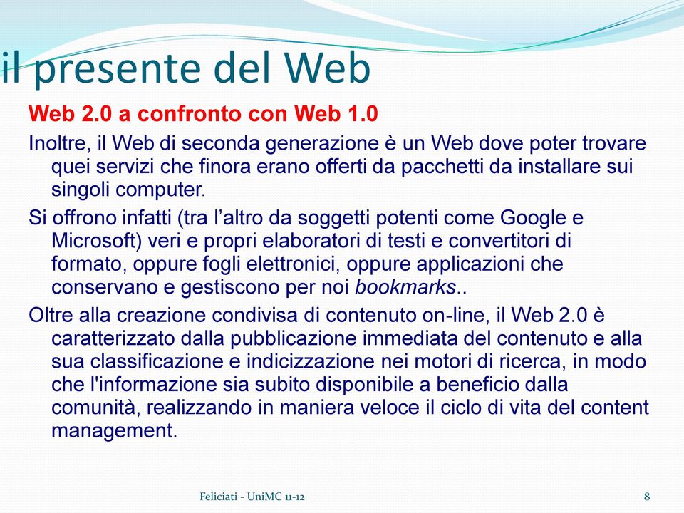 Si offrono infatti (tra l altro da soggetti potenti come Google e Microsoft) veri e propri elaboratori di testi e convertitori di formato, oppure fogli elettronici, oppure applicazioni che conservano