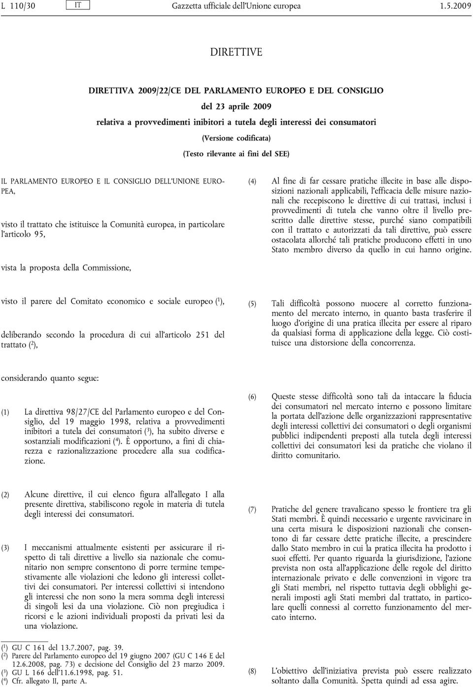 rilevante ai fini del SEE) IL PARLAMENTO EUROPEO E IL CONSIGLIO DELL UNIONE EURO- PEA, visto il trattato che istituisce la Comunità europea, in particolare l articolo 95, (4) Al fine di far cessare