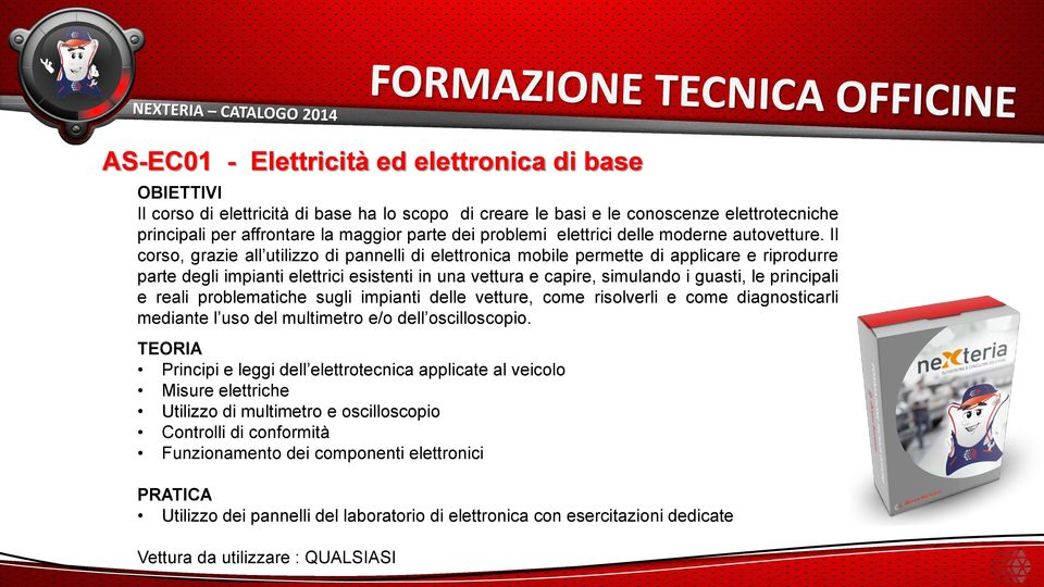 Il corso, grazie all utilizzo di pannelli di elettronica mobile permette di applicare e riprodurre parte degli impianti elettrici esistenti in una vettura e capire, simulando i guasti, le principali