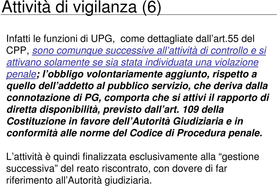 rispetto a quello dell addetto al pubblico servizio, che deriva dalla connotazione di PG, comporta che si attivi il rapporto di diretta disponibilità, previsto dall art.