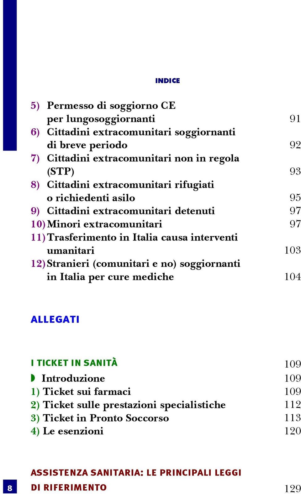 causa interventi umanitari 103 12)Stranieri (comunitari e no) soggiornanti in Italia per cure mediche 104 allegati I ticket in sanità 109 Introduzione 109 1) Ticket sui