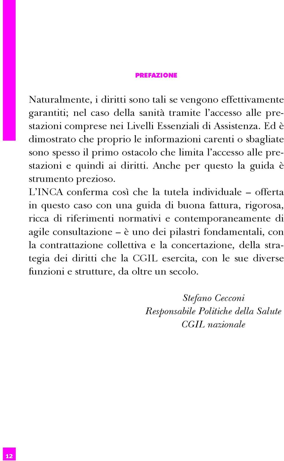 L INCA conferma così che la tutela individuale offerta in questo caso con una guida di buona fattura, rigorosa, ricca di riferimenti normativi e contemporaneamente di agile consultazione è uno dei