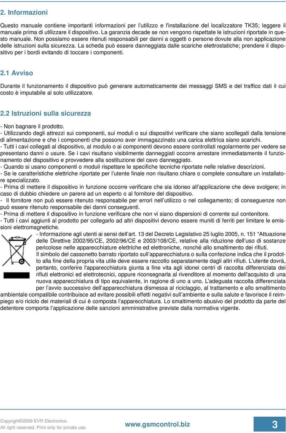 Non possiamo essere ritenuti responsabili per danni a oggetti o persone dovute alla non applicazione delle istruzioni sulla sicurezza.