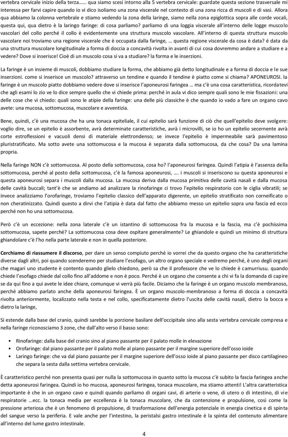 Allora qua abbiamo la colonna vertebrale e stiamo vedendo la zona della laringe, siamo nella zona epiglottica sopra alle corde vocali, questa qui, qua dietro è la laringo faringe: di cosa parliamo?