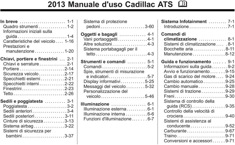 ............ 2-17 Specchietti esterni............ 2-21 Specchietti interni............ 2-22 Finestrini..................... 2-23 Tetto.......................... 2-26 Sedili e poggiatesta.