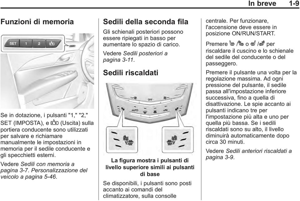 Sedili della seconda fila Gli schienali posteriori possono essere ripiegati in basso per aumentare lo spazio di carico. Vedere Sedili posteriori a pagina 3 11.