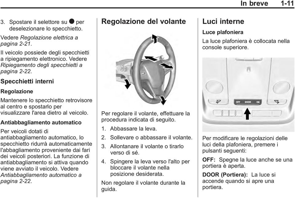 Antiabbagliamento automatico Per veicoli dotati di antiabbagliamento automatico, lo specchietto ridurrà automaticamente l'abbagliamento proveniente dai fari dei veicoli posteriori.