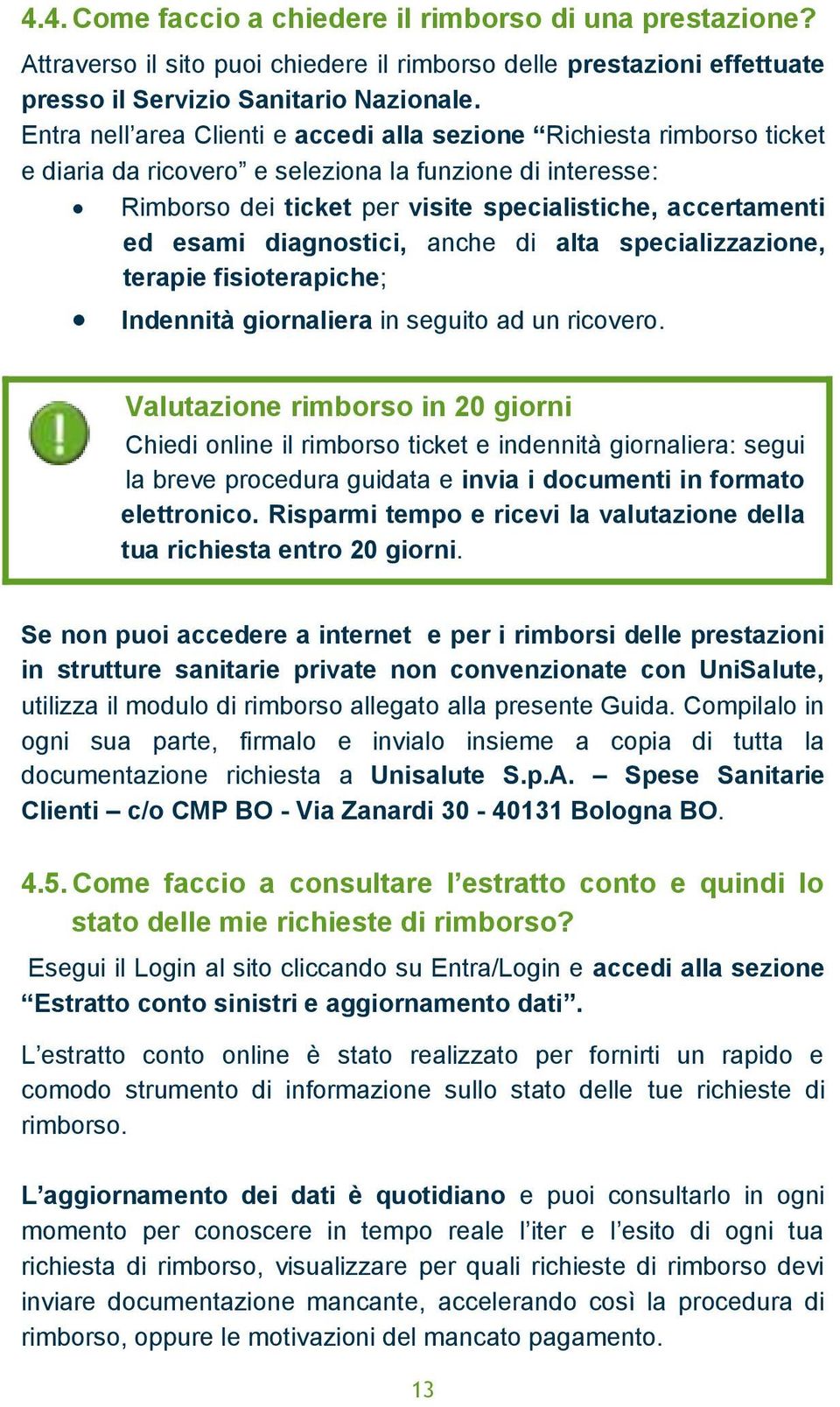 diagnostici, anche di alta specializzazione, terapie fisioterapiche; Indennità giornaliera in seguito ad un ricovero.