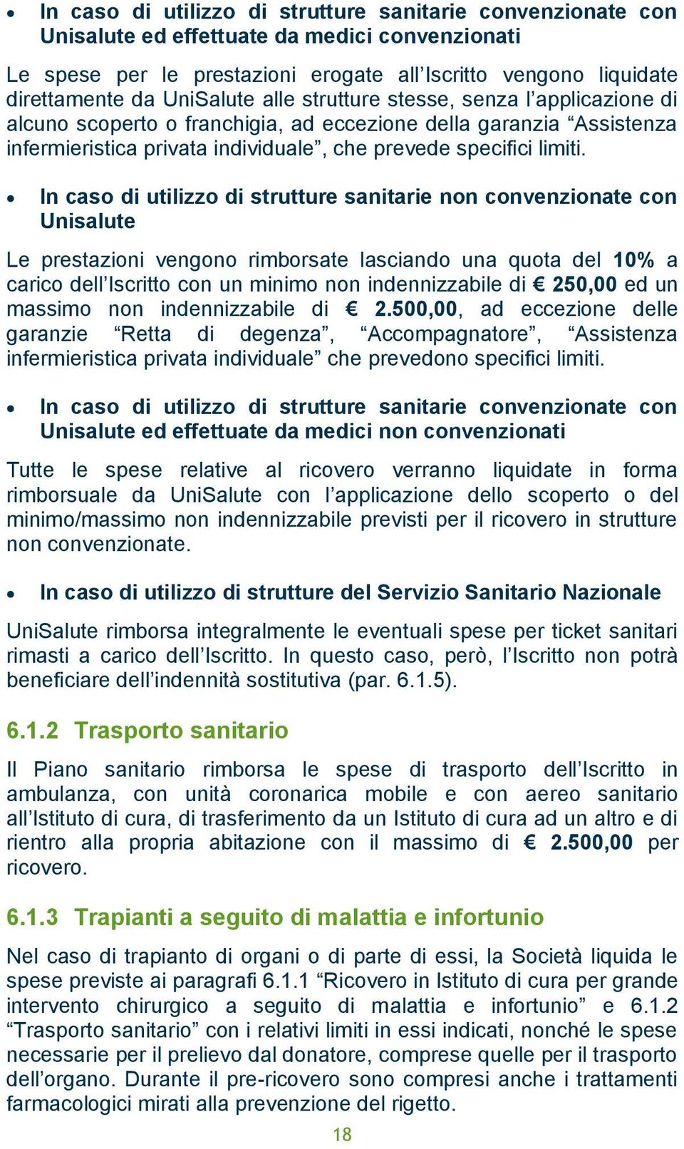 In caso di utilizzo di strutture sanitarie non convenzionate con Unisalute Le prestazioni vengono rimborsate lasciando una quota del 10% a carico dell Iscritto con un minimo non indennizzabile di